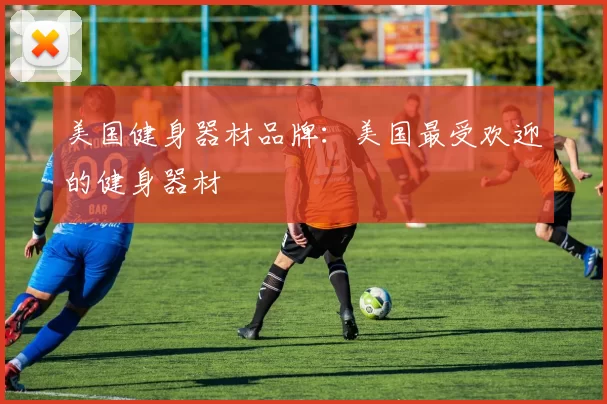 美国健身器材品牌：美国最受欢迎的健身器材