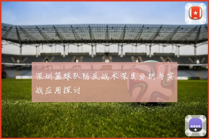 深圳篮球队防反战术深度分析与实战应用探讨