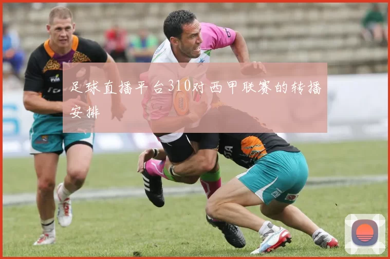 足球直播平台310对西甲联赛的转播安排