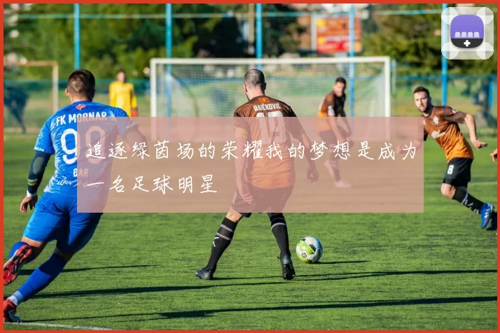 追逐绿茵场的荣耀我的梦想是成为一名足球明星