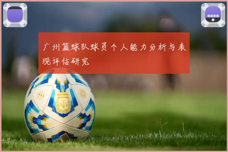广州篮球队球员个人能力分析与表现评估研究