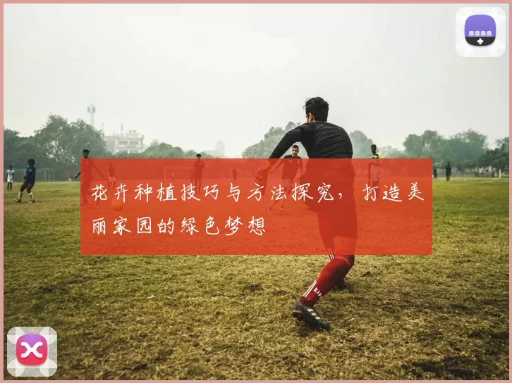 花卉种植技巧与方法探究，打造美丽家园的绿色梦想