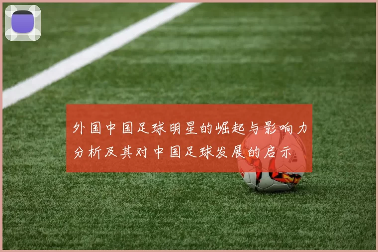 外国中国足球明星的崛起与影响力分析及其对中国足球发展的启示