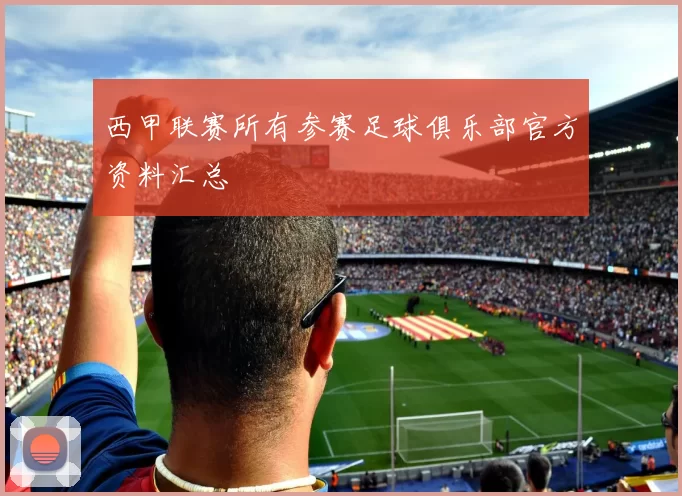 西甲联赛所有参赛足球俱乐部官方资料汇总
