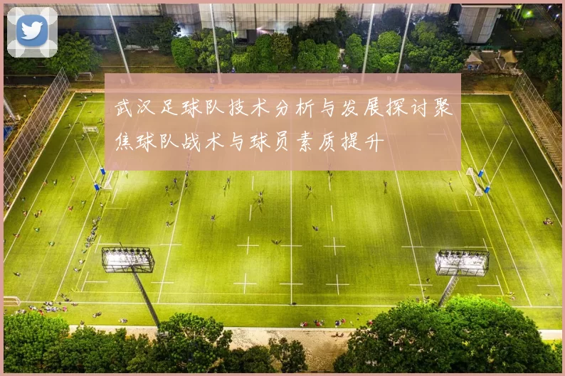 武汉足球队技术分析与发展探讨聚焦球队战术与球员素质提升