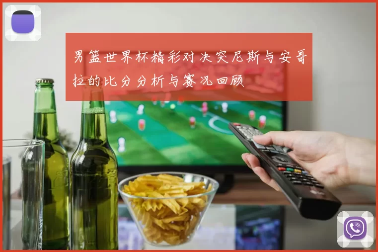 男篮世界杯精彩对决突尼斯与安哥拉的比分分析与赛况回顾