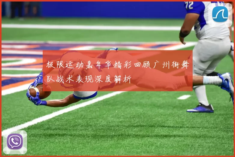 极限运动嘉年华精彩回顾广州街舞队战术表现深度解析