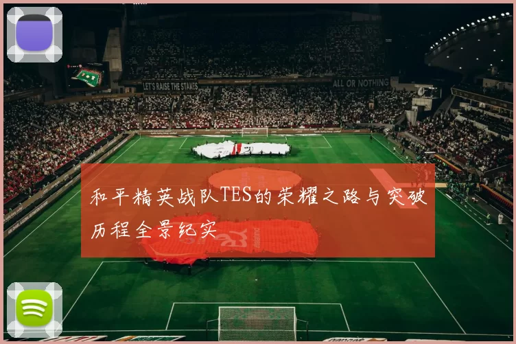 和平精英战队TES的荣耀之路与突破历程全景纪实