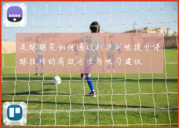 足球明星如何通过科学训练提升停球技巧的有效方法与练习建议