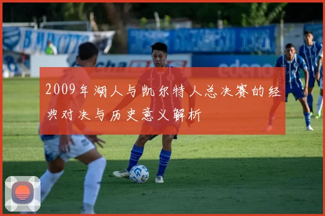 2009年湖人与凯尔特人总决赛的经典对决与历史意义解析