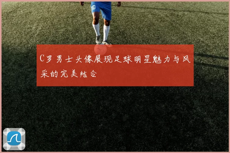 C罗男士头像展现足球明星魅力与风采的完美结合